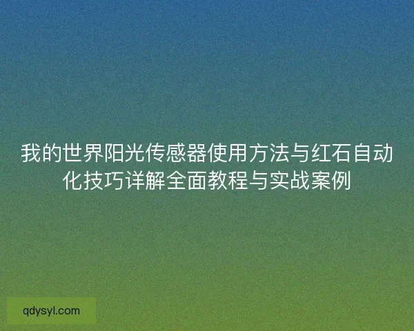 我的世界阳光传感器使用方法与红石自动化技巧详解全面教程与实战案例