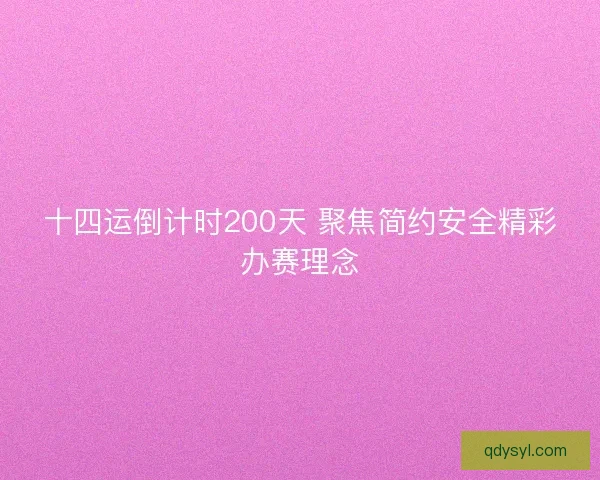 十四运倒计时200天 聚焦简约安全精彩办赛理念